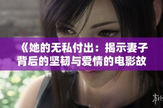 《她的无私付出：揭示妻子背后的坚韧与爱情的电影故事》