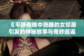 《平静夜晚中熟睡的女邻居引发的神秘故事与奇妙邂逅》