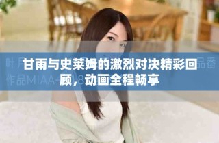 甘雨与史莱姆的激烈对决精彩回顾，动画全程畅享