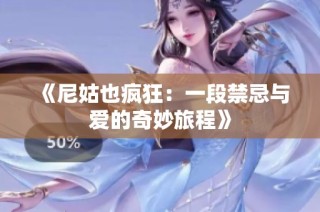 《尼姑也疯狂：一段禁忌与爱的奇妙旅程》