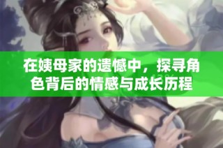 在姨母家的遗憾中，探寻角色背后的情感与成长历程