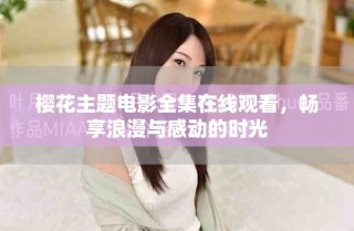 樱花主题电影全集在线观看，畅享浪漫与感动的时光