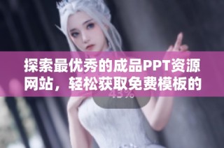 探索最优秀的成品PPT资源网站，轻松获取免费模板的好去处