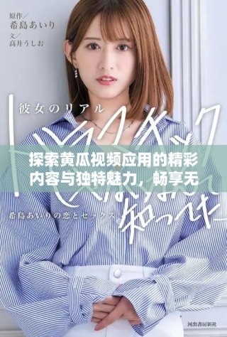 探索黄瓜视频应用的精彩内容与独特魅力，畅享无限视听体验