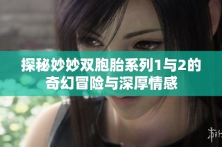 探秘妙妙双胞胎系列1与2的奇幻冒险与深厚情感
