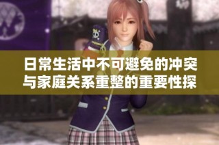 日常生活中不可避免的冲突与家庭关系重整的重要性探讨