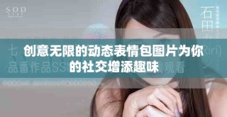 创意无限的动态表情包图片为你的社交增添趣味