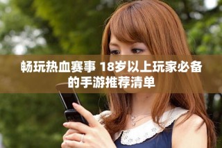 畅玩热血赛事 18岁以上玩家必备的手游推荐清单