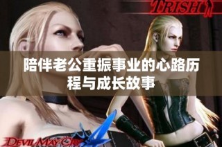 陪伴老公重振事业的心路历程与成长故事