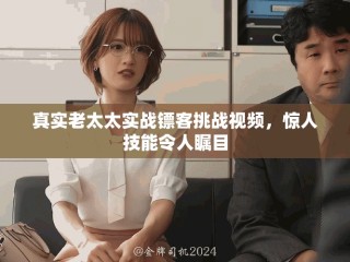 真实老太太实战镖客挑战视频，惊人技能令人瞩目