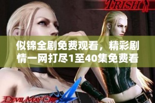 似锦全剧免费观看，精彩剧情一网打尽1至40集免费看！