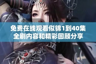 免费在线观看似锦1到40集全剧内容和精彩回顾分享