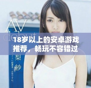 18岁以上的安卓游戏推荐，畅玩不容错过的精选之作
