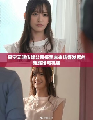 星空无限传媒公司探索未来传媒发展的新路径与机遇