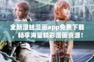 全新漫蛙漫画app免费下载，畅享海量精彩漫画资源！