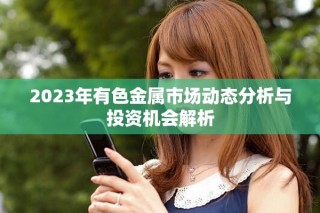 2023年有色金属市场动态分析与投资机会解析