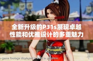 全新升级的P31s展现卓越性能和优雅设计的多重魅力
