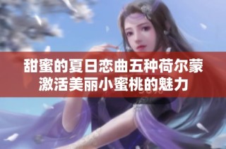 甜蜜的夏日恋曲五种荷尔蒙激活美丽小蜜桃的魅力
