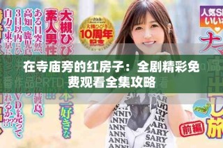 在寺庙旁的红房子：全剧精彩免费观看全集攻略