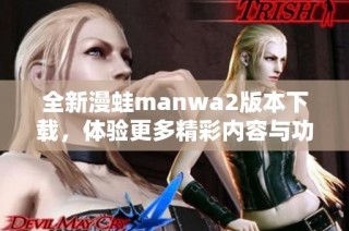 全新漫蛙manwa2版本下载，体验更多精彩内容与功能提升