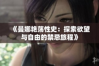 《曼娜艳荡性史：探索欲望与自由的禁忌旅程》