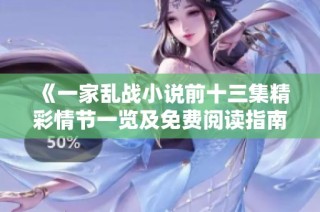 《一家乱战小说前十三集精彩情节一览及免费阅读指南》