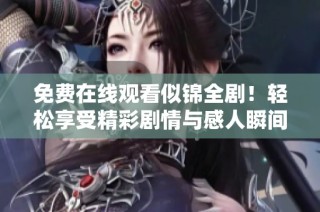 免费在线观看似锦全剧！轻松享受精彩剧情与感人瞬间