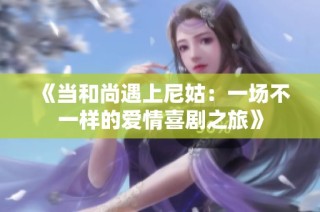 《当和尚遇上尼姑：一场不一样的爱情喜剧之旅》