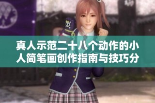 真人示范二十八个动作的小人简笔画创作指南与技巧分享