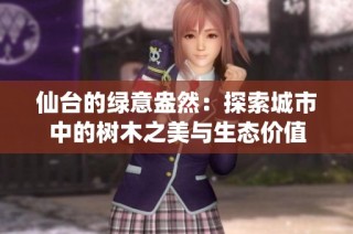 仙台的绿意盎然：探索城市中的树木之美与生态价值