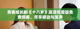 青春成长剧《十八岁》高清完整版免费观看，尽享感动与笑声