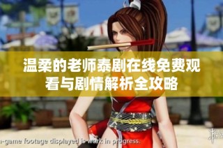 温柔的老师泰剧在线免费观看与剧情解析全攻略