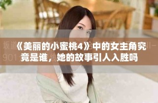 《美丽的小蜜桃4》中的女主角究竟是谁，她的故事引人入胜吗