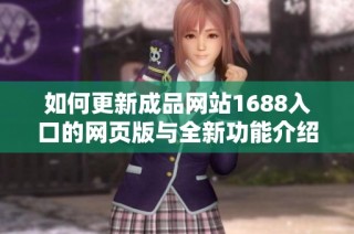 如何更新成品网站1688入口的网页版与全新功能介绍