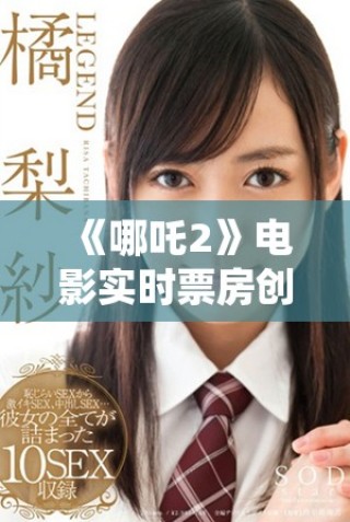 《哪吒2》电影实时票房创新高 引发观众热议与讨论