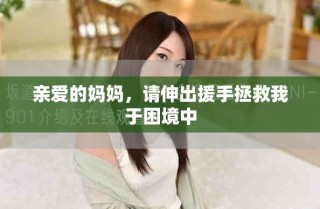 亲爱的妈妈，请伸出援手拯救我于困境中