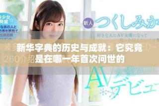 新华字典的历史与成就：它究竟是在哪一年首次问世的
