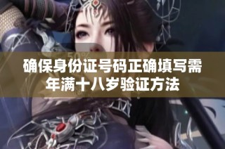 确保身份证号码正确填写需年满十八岁验证方法