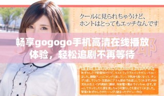 畅享gogogo手机高清在线播放体验，轻松追剧不再等待