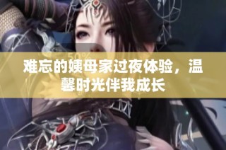 难忘的姨母家过夜体验，温馨时光伴我成长