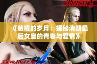 《慈禧的岁月：揭秘清朝最后女皇的青春与爱情》