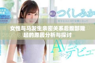 女性与马发生亲密关系后腹部隆起的原因分析与探讨