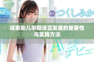 探索幼儿早期语言发展的重要性与实践方法