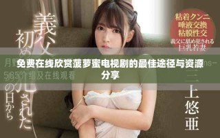 免费在线欣赏菠萝蜜电视剧的最佳途径与资源分享