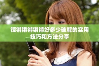 铿锵锵锵锵锵好多少破解的实用技巧和方法分享