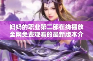 妈妈的职业第二部在线播放全网免费观看的最新版本介绍与链接