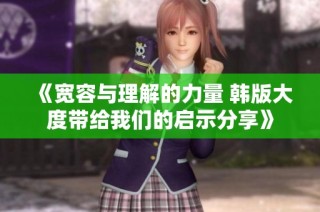 《宽容与理解的力量 韩版大度带给我们的启示分享》