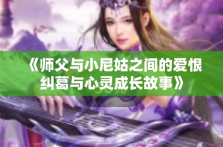 《师父与小尼姑之间的爱恨纠葛与心灵成长故事》