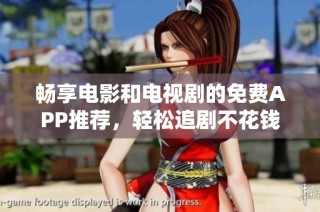 畅享电影和电视剧的免费APP推荐，轻松追剧不花钱