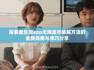 探索盘丝洞app无限盘币破解方法的全新指南与技巧分享
